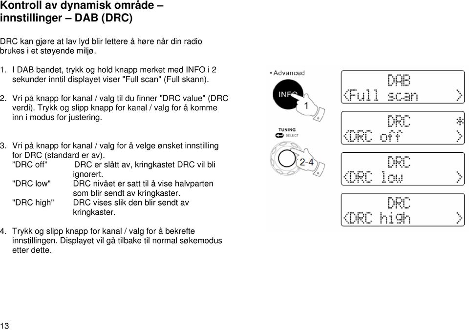 Trykk og slipp knapp for kanal / valg for å komme inn i modus for justering. 3. Vri på knapp for kanal / valg for å velge ønsket innstilling for DRC (standard er av).