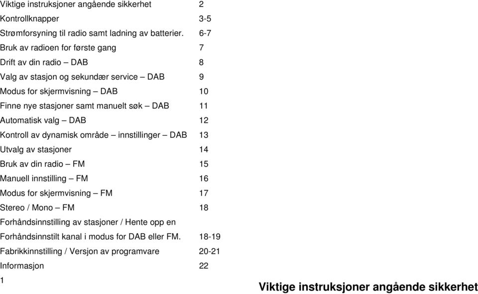 DAB 11 Automatisk valg DAB 12 Kontroll av dynamisk område innstillinger DAB 13 Utvalg av stasjoner 14 Bruk av din radio FM 15 Manuell innstilling FM 16 Modus for