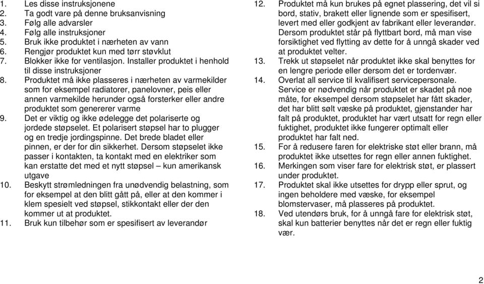 Produktet må ikke plasseres i nærheten av varmekilder som for eksempel radiatorer, panelovner, peis eller annen varmekilde herunder også forsterker eller andre produktet som genererer varme 9.