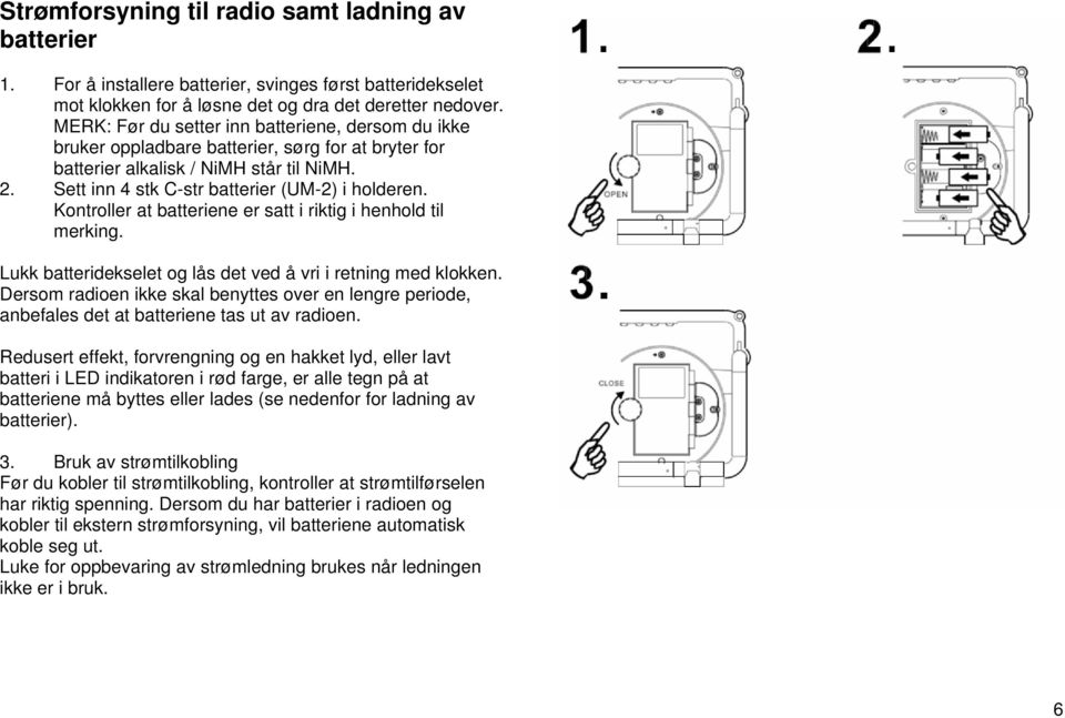 Kontroller at batteriene er satt i riktig i henhold til merking. Lukk batteridekselet og lås det ved å vri i retning med klokken.