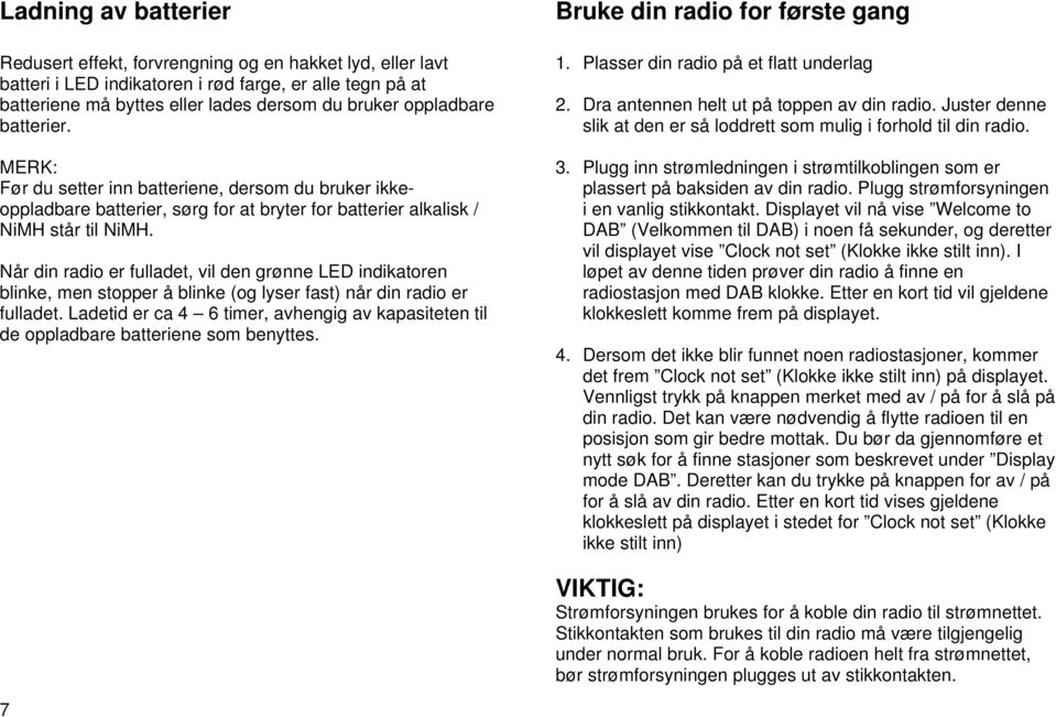 Når din radio er fulladet, vil den grønne LED indikatoren blinke, men stopper å blinke (og lyser fast) når din radio er fulladet.