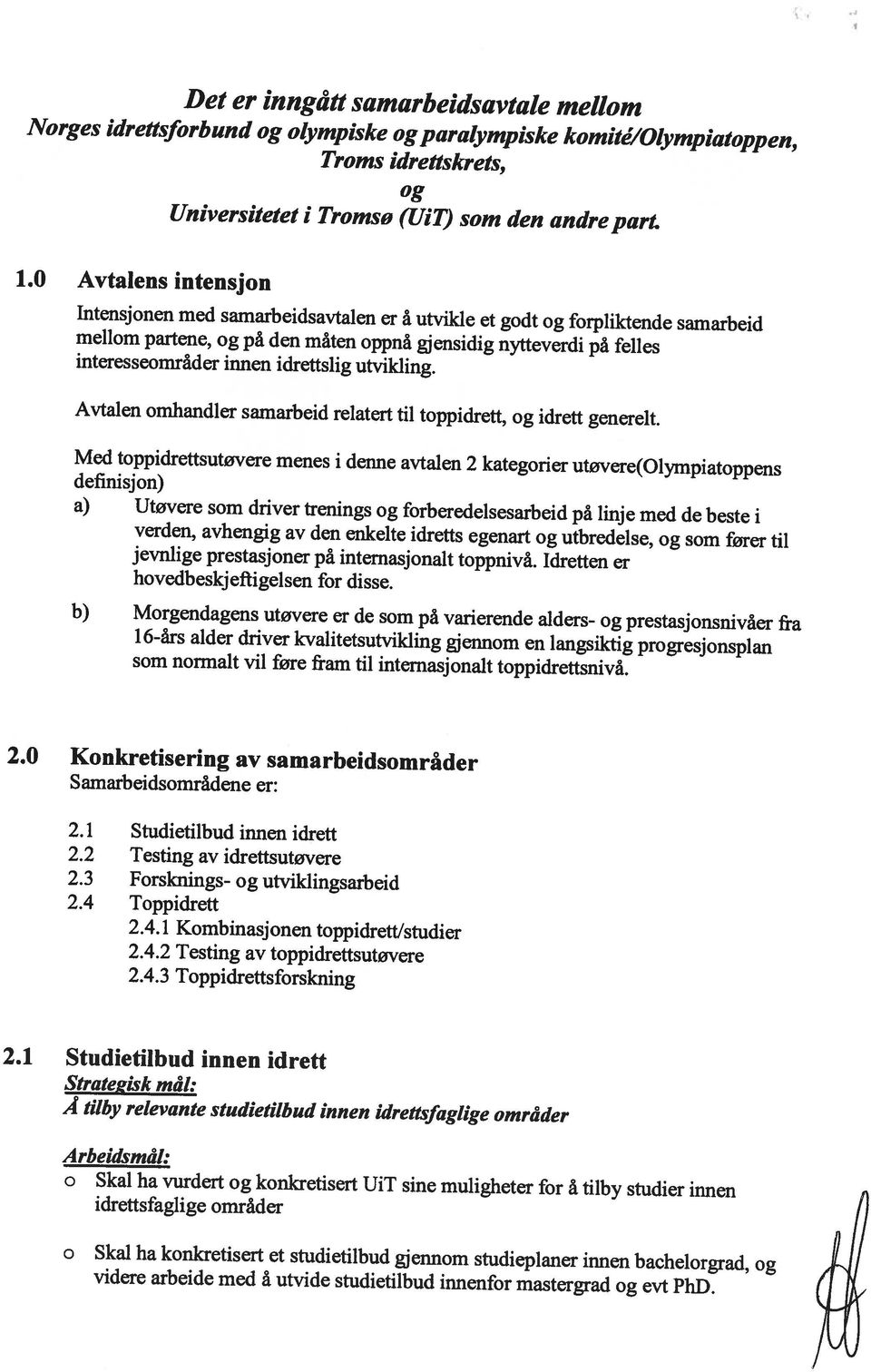 relevante studietilbud innen idrettsfaglige områder 2.1 Studietilbud innen idrett 2.4.3 Toppidrettsforskning 2.4.2 Testing av toppidrettsutøvere 2.4.1 Kombinasjonen toppidrett/studier 2.