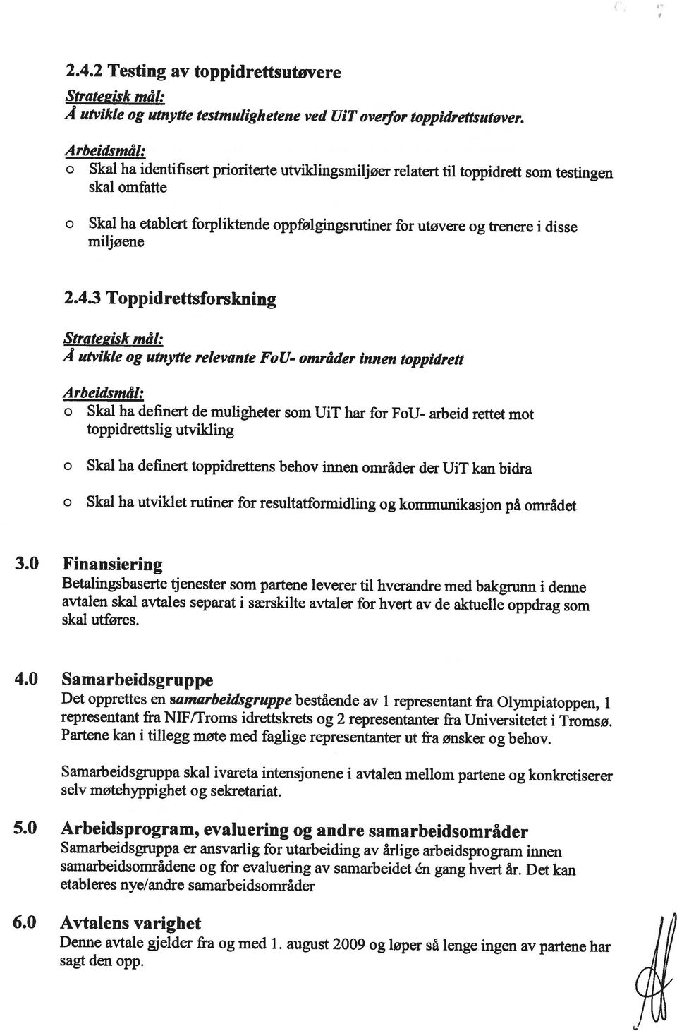 den opp. Denne avtale gjelder fra og med 1. august 2009 og løper så lenge ingen av partene har 6.