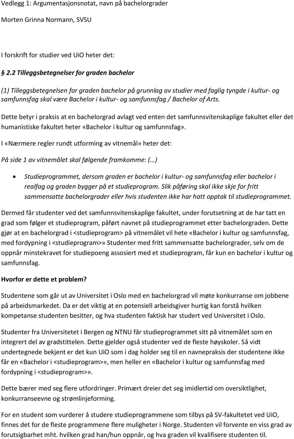 Bachelor of Arts. Dette betyr i praksis at en bachelorgrad avlagt ved enten det samfunnsvitenskaplige fakultet eller det humanistiske fakultet heter «Bachelor i kultur og samfunnsfag».