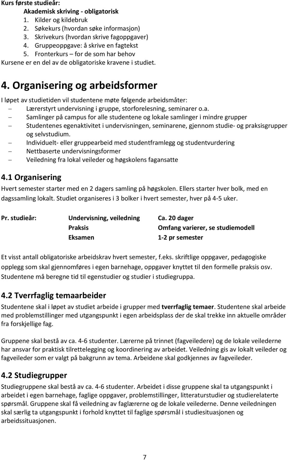 Organisering og arbeidsformer I løpet av studietiden vil studentene møte følgende arbeidsmåter: Lærerstyrt undervisning i gruppe, storforelesning, seminarer o.a. Samlinger på campus for alle studentene og lokale samlinger i mindre grupper Studentenes egenaktivitet i undervisningen, seminarene, gjennom studie- og praksisgrupper og selvstudium.