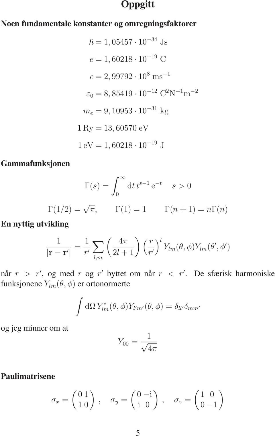 nγ(n) 1 r r = 1 r l,m ( ) 4π ( r ) l Ylm (θ, φ)y l + 1 r lm (θ, φ ) når r > r, og med r og r byttet om når r < r.