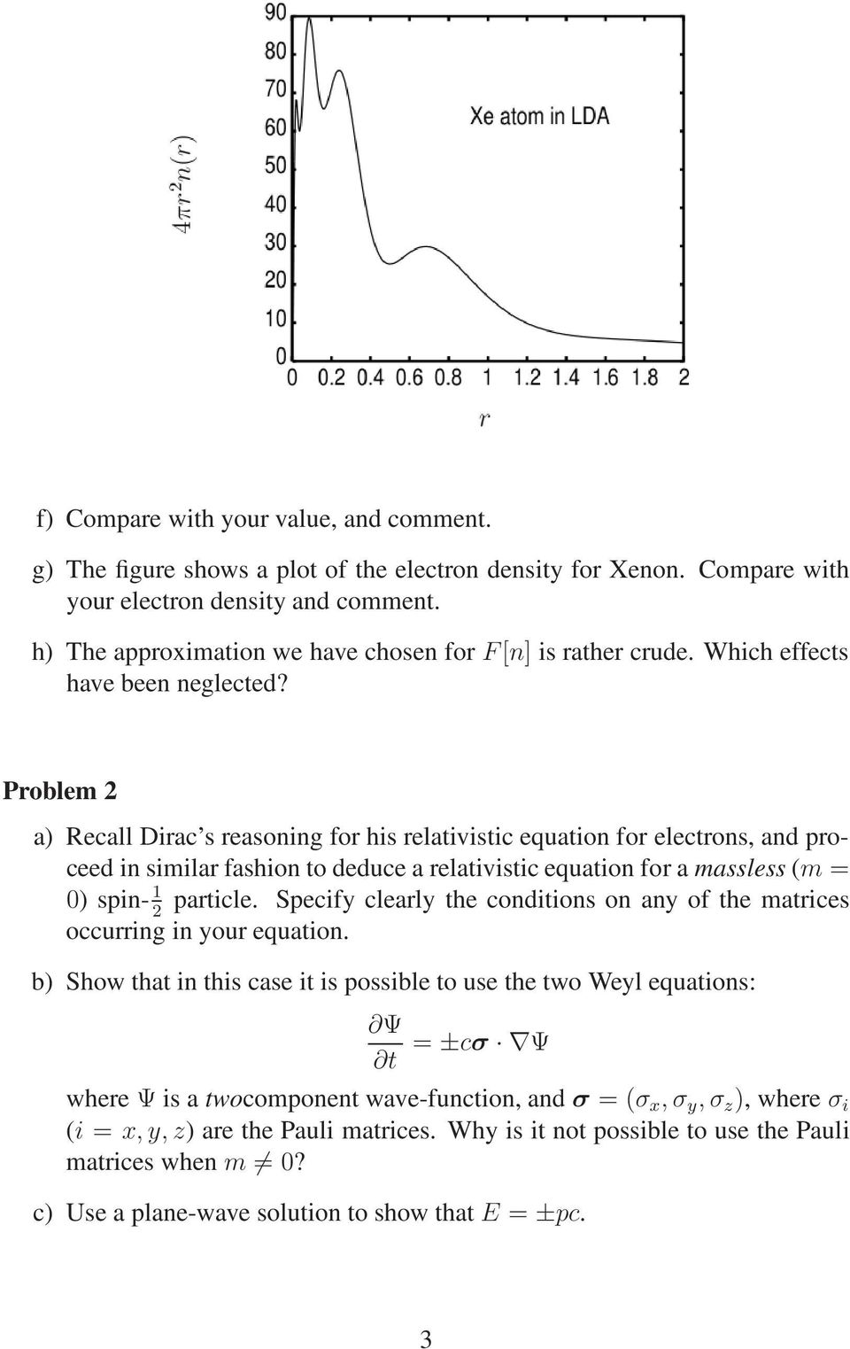 Problem a) Recall Dirac s reasoning for his relativistic equation for electrons, and proceed in similar fashion to deduce a relativistic equation for a massless (m = 0) spin- 1 particle.