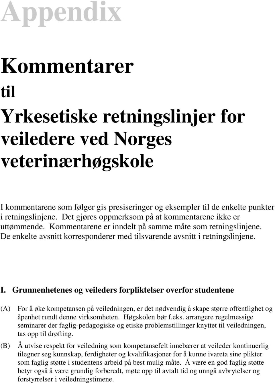 Grunnenhetenes og veileders forpliktelser overfor studentene (A) For å øke kompetansen på veiledningen, er det nødvendig å skape større offentlighet og åpenhet rundt denne virksomheten.