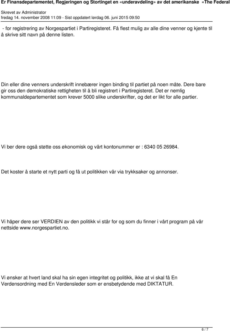 Det er nemlig kommunaldepartementet som krever 5000 slike underskrifter, og det er likt for alle partier. Vi ber dere også støtte oss økonomisk og vårt kontonummer er : 6340 05 26984.