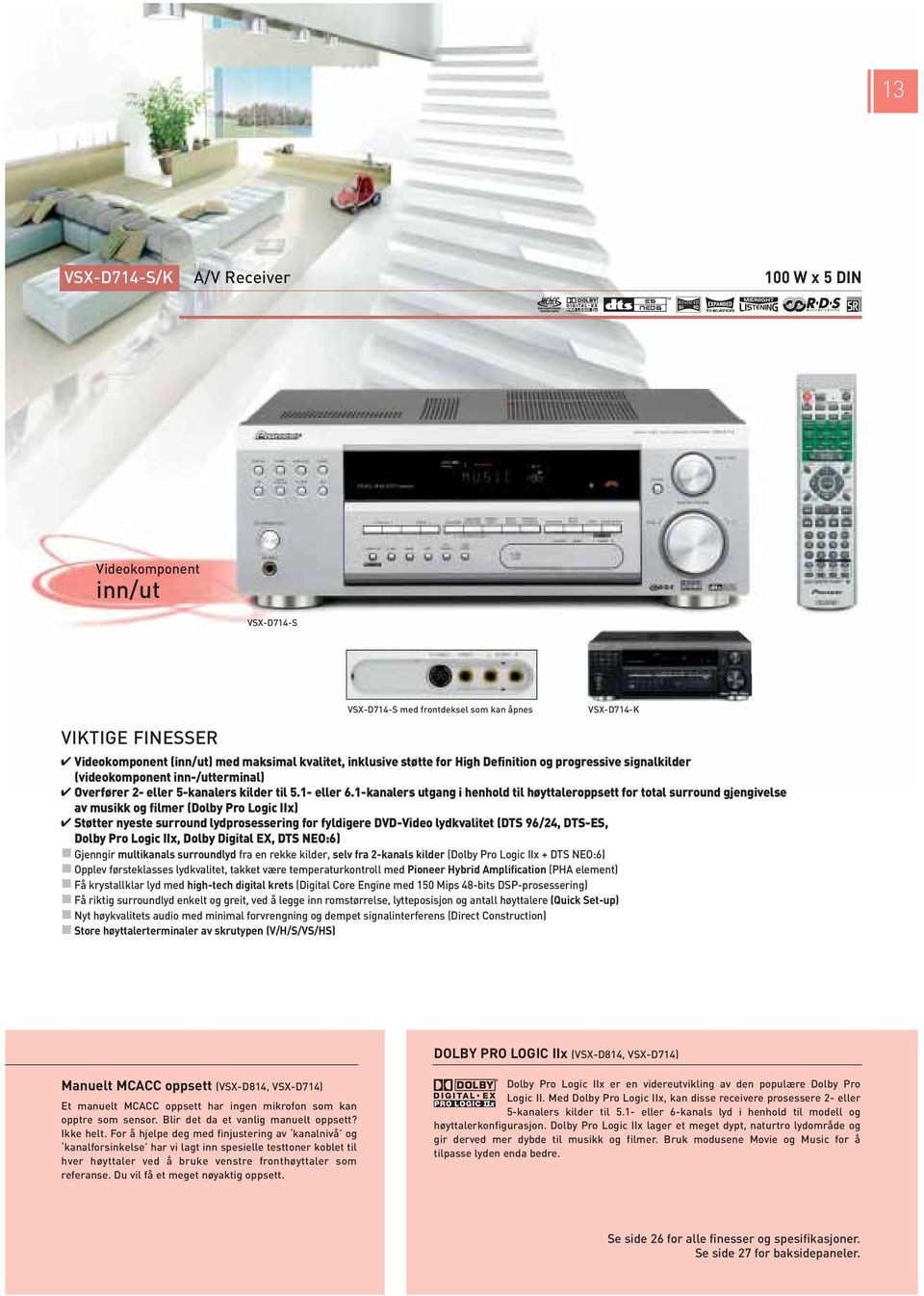 -kanalers utgang i henhold til høyttaleroppsett for total surround gjengivelse av musikk og filmer (Dolby Pro Logic IIx) Støtter nyeste surround lydprosessering for fyldigere DVD-Video lydkvalitet