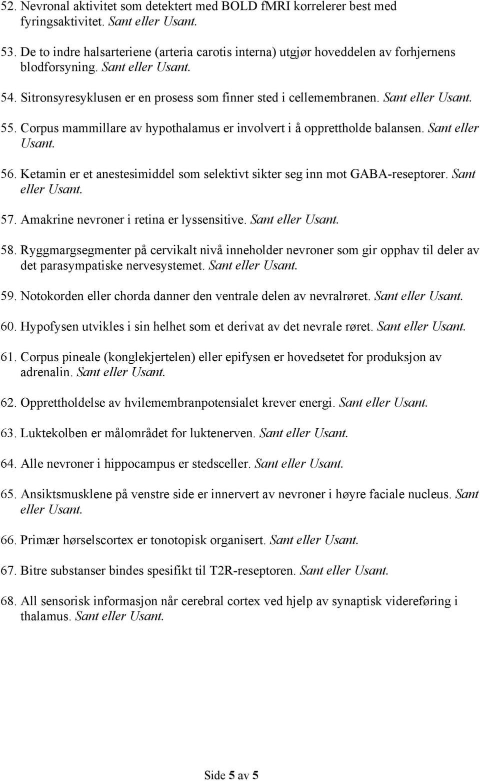 Sant eller Usant. 55. Corpus mammillare av hypothalamus er involvert i å opprettholde balansen. Sant eller Usant. 56. Ketamin er et anestesimiddel som selektivt sikter seg inn mot GABA-reseptorer.