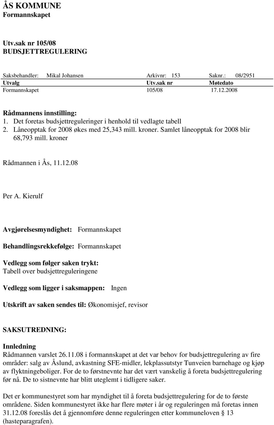 Kierulf Avgjørelsesmyndighet: Formannskapet Behandlingsrekkefølge: Formannskapet Vedlegg som følger saken trykt: Tabell over budsjettreguleringene Vedlegg som ligger i saksmappen: Ingen Utskrift av