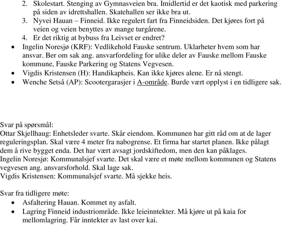 Ber om sak ang. ansvarfordeling for ulike deler av Fauske mellom Fauske kommune, Fauske Parkering og Statens Vegvesen. Vigdis Kristensen (H): Handikapheis. Kan ikke kjøres alene. Er nå stengt.