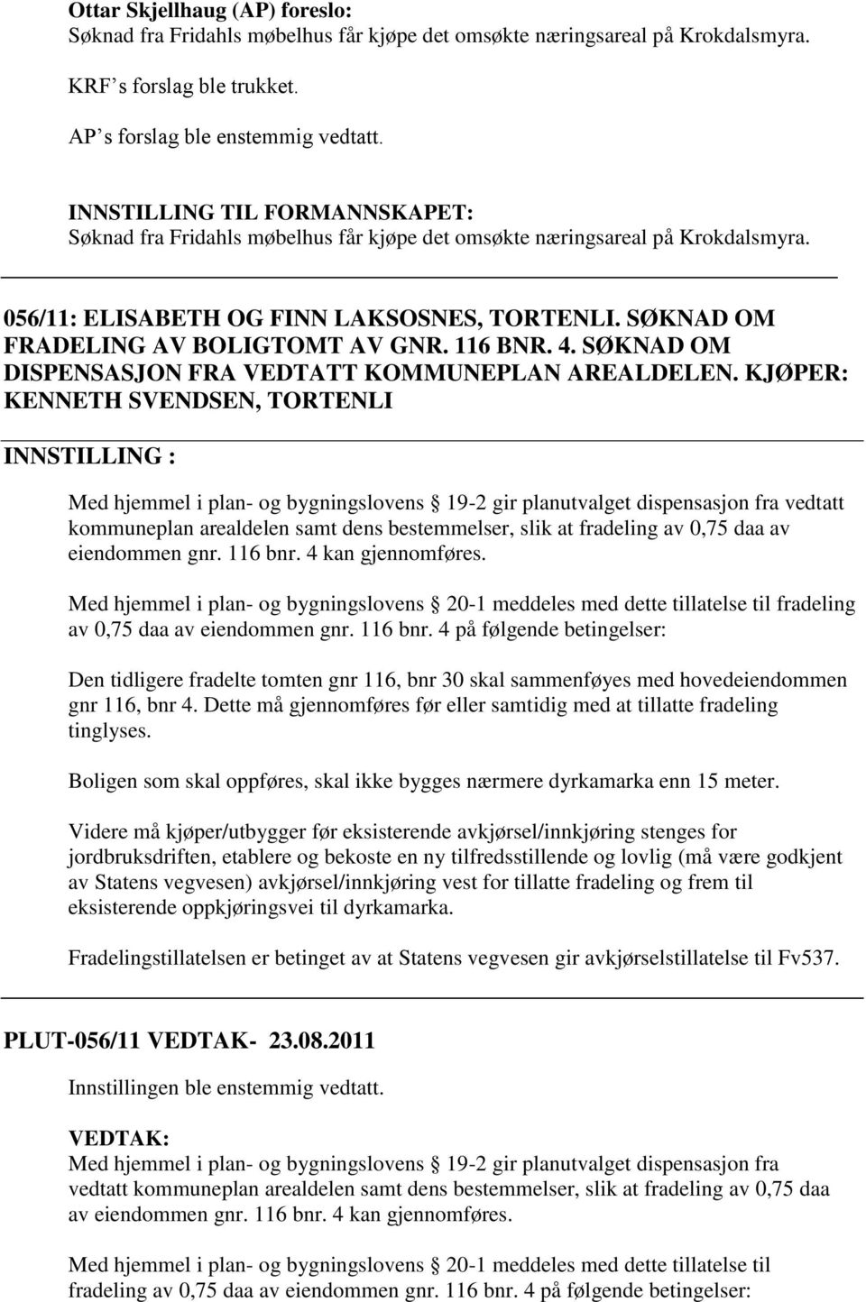 116 BNR. 4. SØKNAD OM DISPENSASJON FRA VEDTATT KOMMUNEPLAN AREALDELEN.