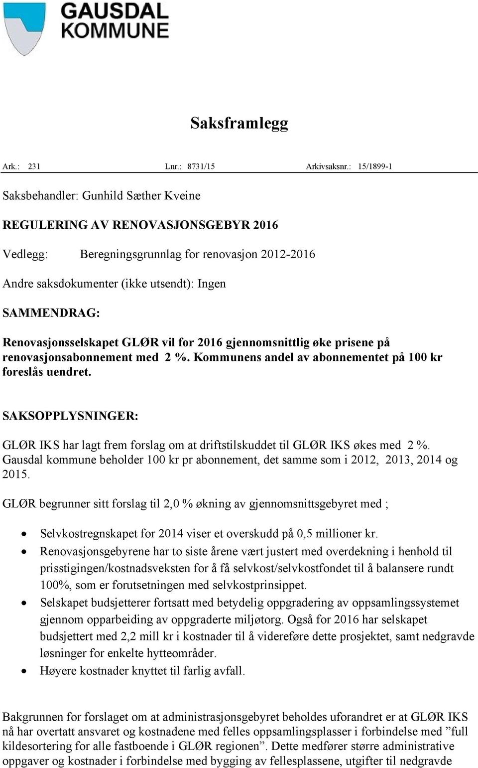 Renovasjonsselskapet GLØR vil for 2016 gjennomsnittlig øke prisene på renovasjonsabonnement med 2 %. Kommunens andel av abonnementet på 100 kr foreslås uendret.