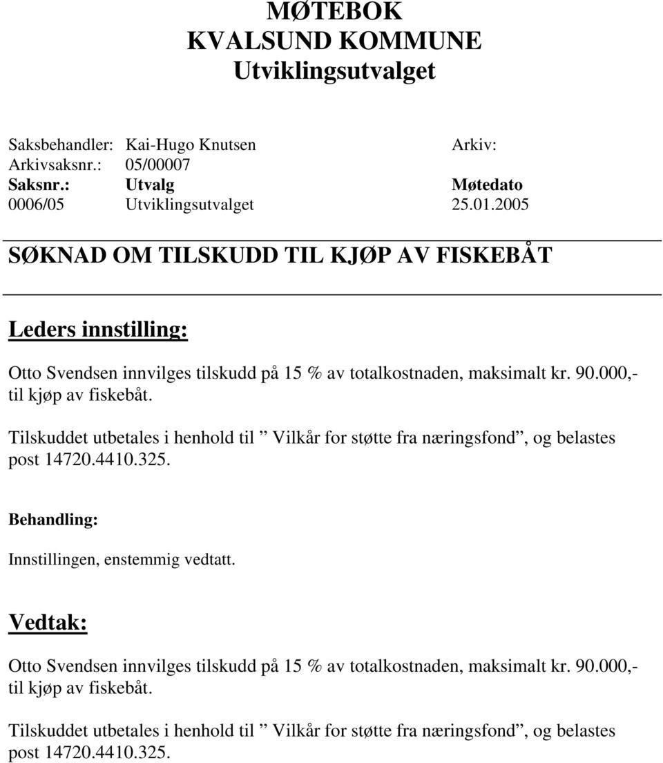 000,- til kjøp av fiskebåt. Tilskuddet utbetales i henhold til Vilkår for støtte fra næringsfond, og belastes post 14720.4410.325.