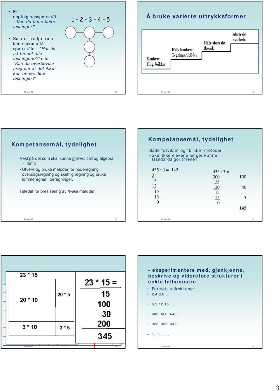 trinn: Utvikle og bruke metoder for hoderegning, overslagsregning og skriftlig regning og bruke lommeregner i beregninger. I stedet for presisering av hvilke metoder.