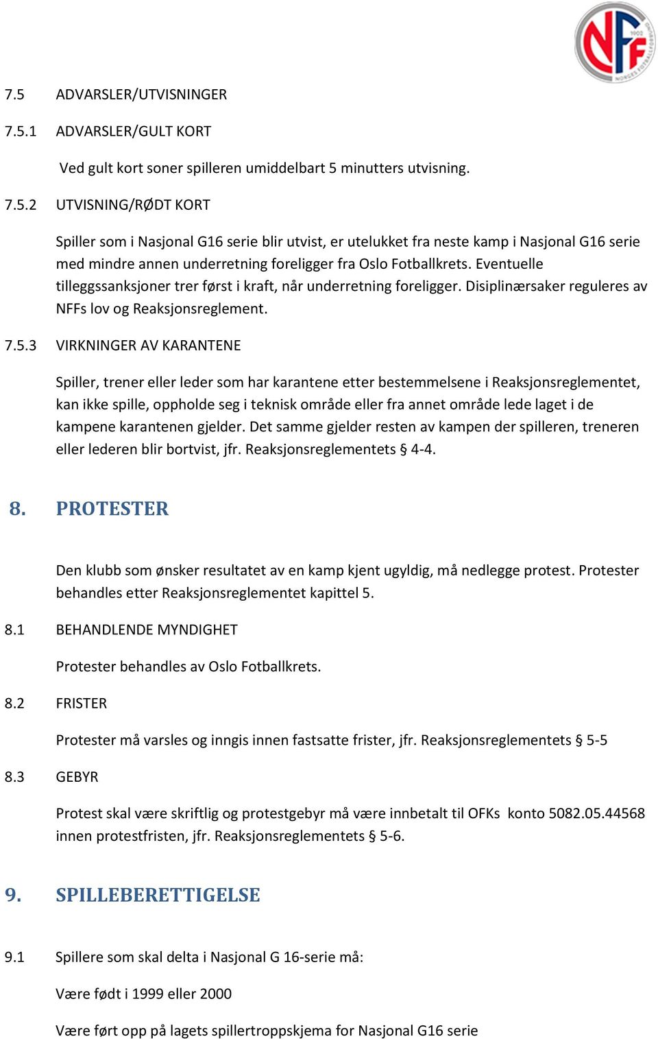 3 VIRKNINGER AV KARANTENE Spiller, trener eller leder som har karantene etter bestemmelsene i Reaksjonsreglementet, kan ikke spille, oppholde seg i teknisk område eller fra annet område lede laget i