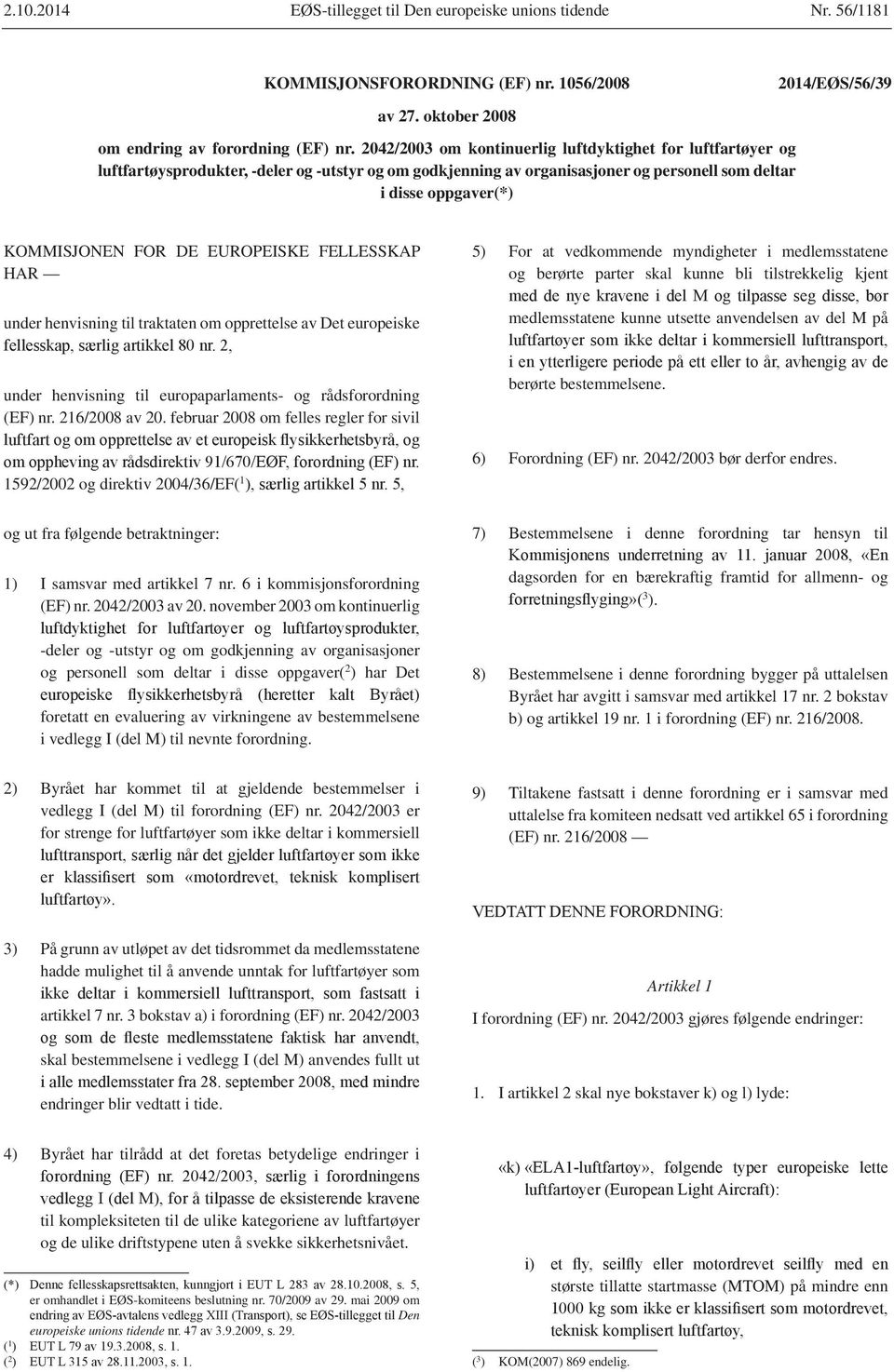 EUROPEISKE FELLESSKAP HAR under henvisning til traktaten om opprettelse av Det europeiske under henvisning til europaparlaments- og rådsforordning (EF) nr. 216/2008 av 20.