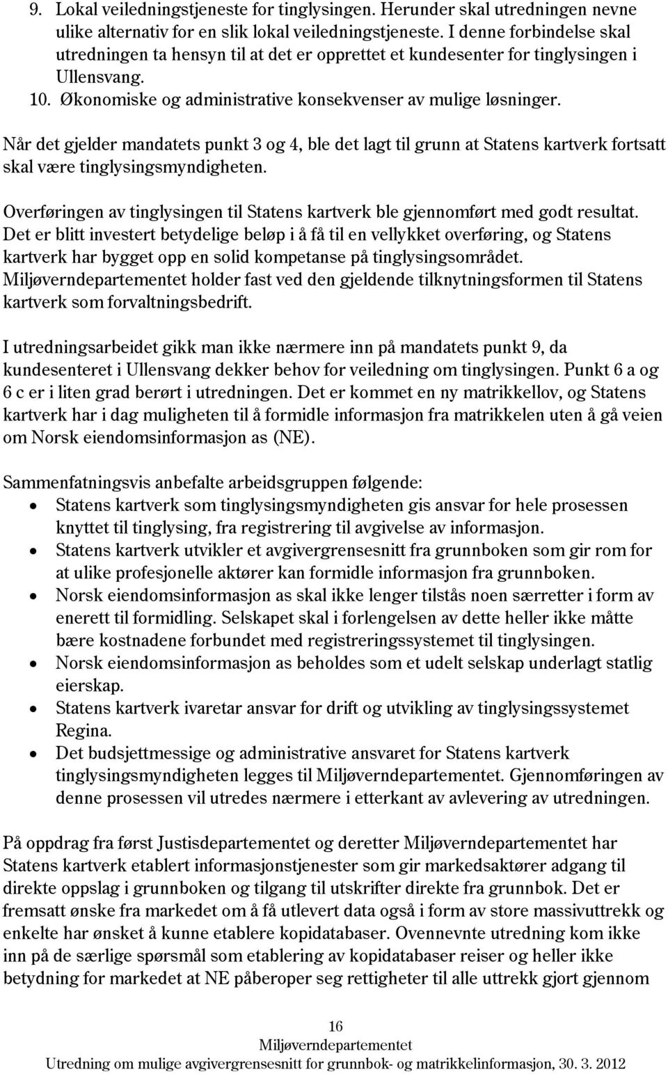 Når det gjelder mandatets punkt 3 og 4, ble det lagt til grunn at Statens kartverk fortsatt skal være tinglysingsmyndigheten.