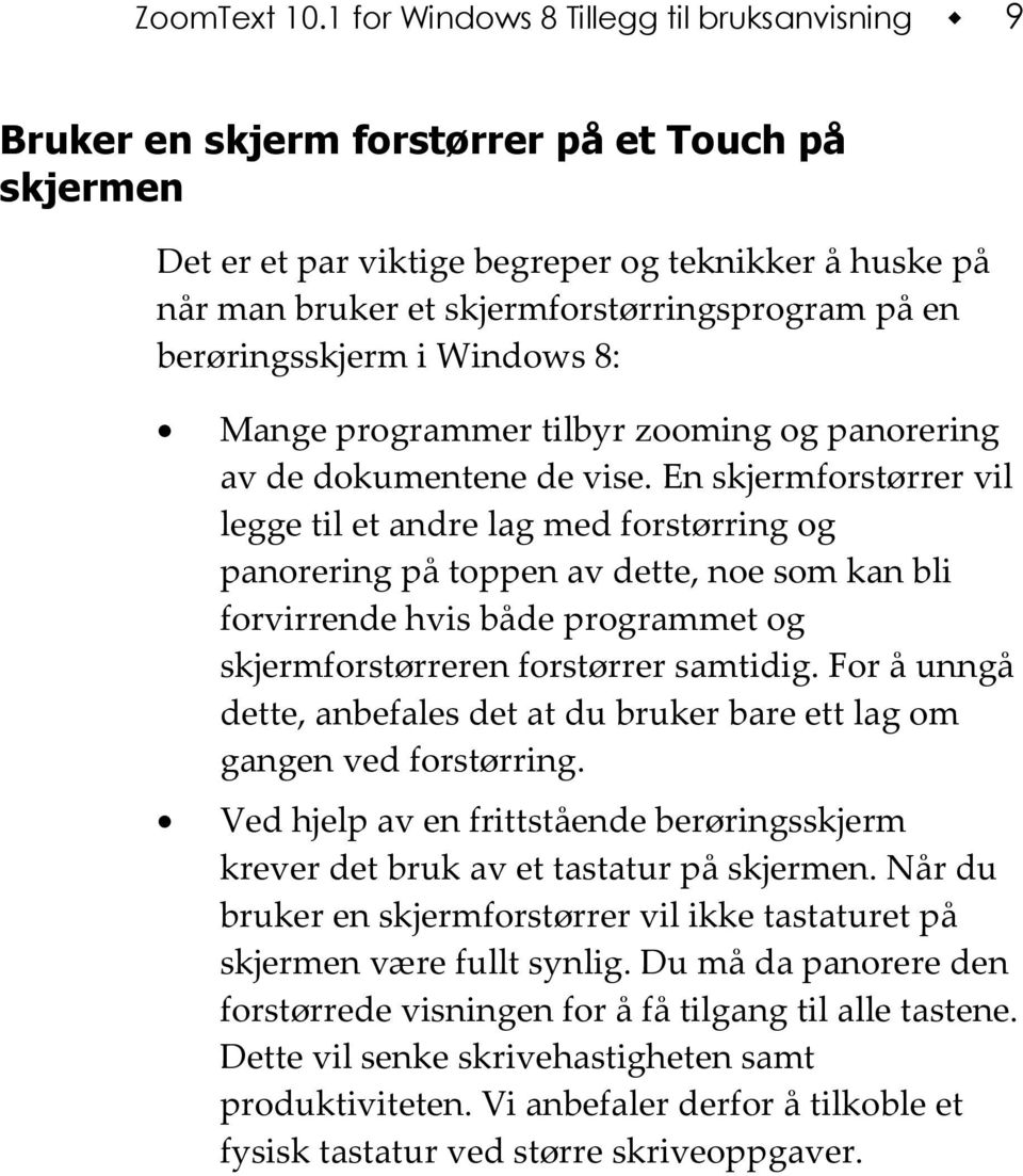 en berøringsskjerm i Windows 8: Mange programmer tilbyr zooming og panorering av de dokumentene de vise.