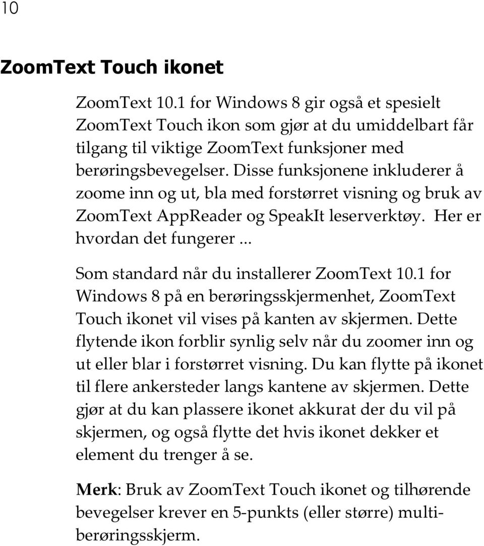 .. Som standard når du installerer ZoomText 10.1 for Windows 8 på en berøringsskjermenhet, ZoomText Touch ikonet vil vises på kanten av skjermen.