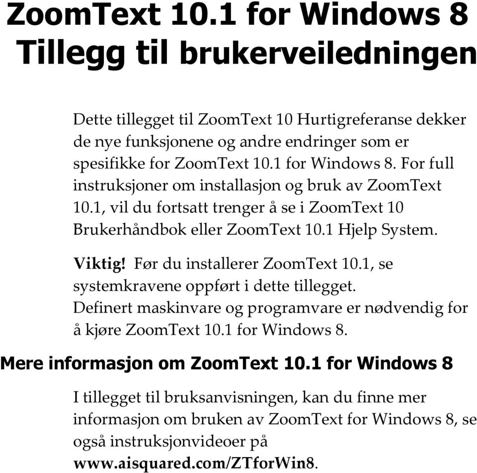 For full instruksjoner om installasjon og bruk av 1, vil du fortsatt trenger å se i ZoomText 10 Brukerhåndbok eller 1 Hjelp System. Viktig!