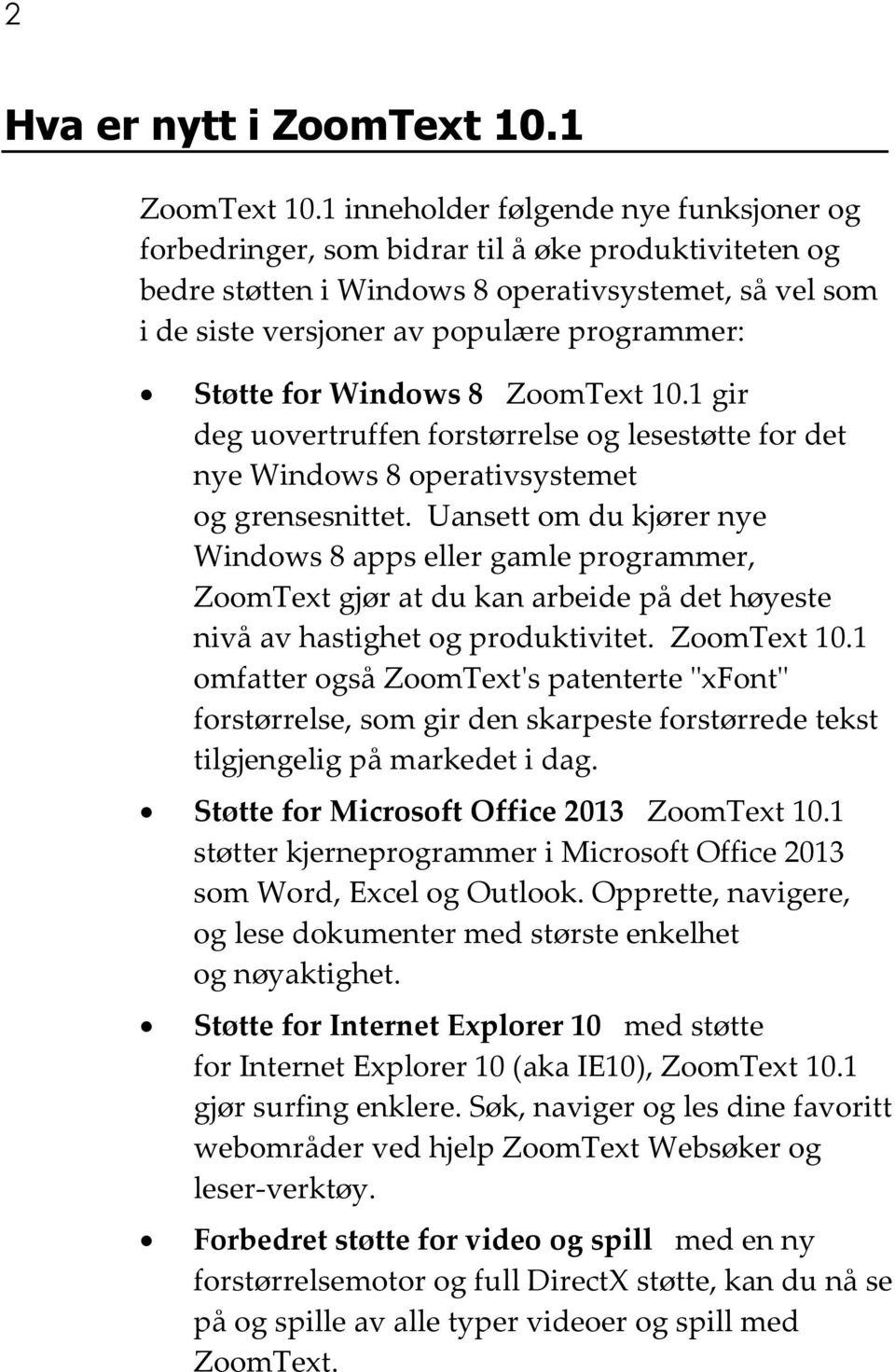 Støtte for Windows 8 ZoomText 10.1 gir deg uovertruffen forstørrelse og lesestøtte for det nye Windows 8 operativsystemet og grensesnittet.