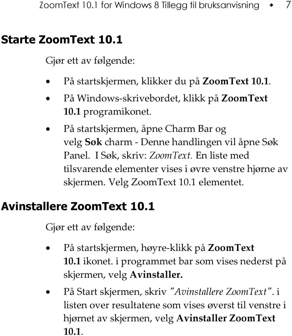 En liste med tilsvarende elementer vises i øvre venstre hjørne av skjermen. Velg ZoomText 10.1 elementet. Avinstallere ZoomText 10.