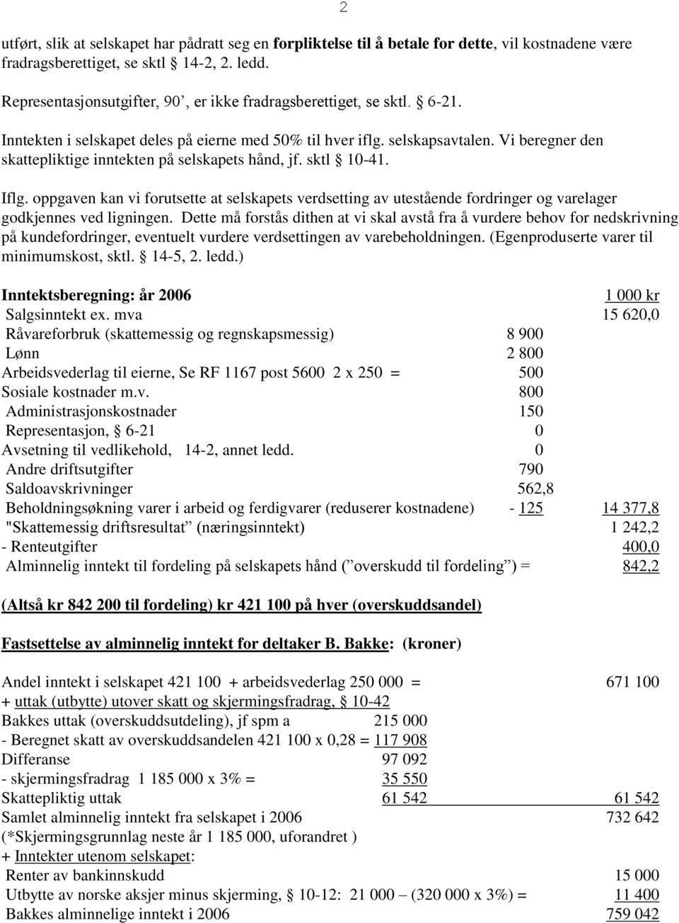 Vi beregner den skattepliktige inntekten på selskapets hånd, jf. sktl 10-41. 2 Iflg.