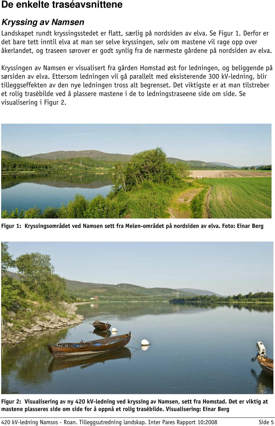 Kryssingen av Namsen er visualisert fra gården Homstad øst for ledningen, og beliggende på sørsiden av elva.