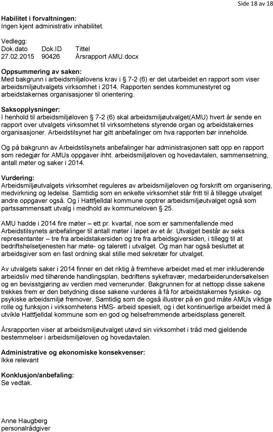 Rapporten sendes kommunestyret og arbeidstakernes organisasjoner til orientering.