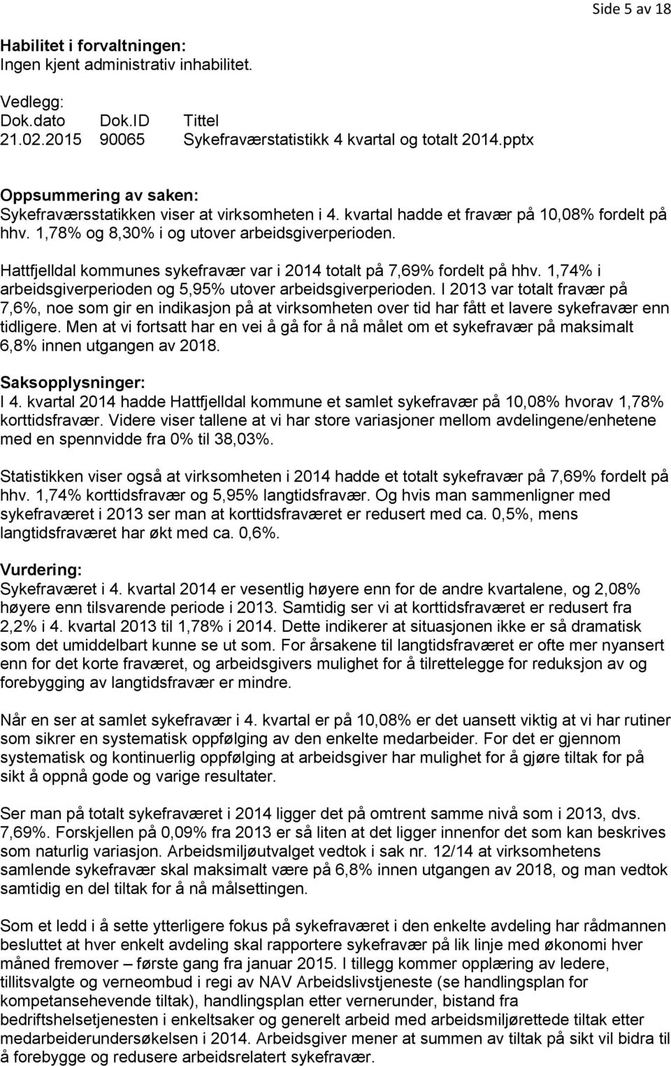 s sykefravær var i 2014 totalt på 7,69% fordelt på hhv. 1,74% i arbeidsgiverperioden og 5,95% utover arbeidsgiverperioden.