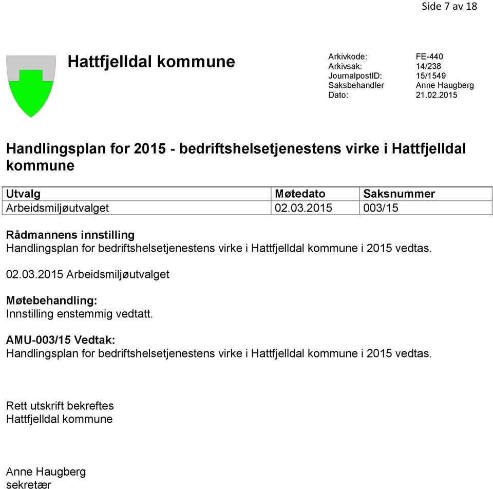 02.03.2015 003/15 Rådmannens innstilling Handlingsplan for bedriftshelsetjenestens virke i i 2015 vedtas. 02.03.2015 Arbeidsmiljøutvalget Møtebehandling: Innstilling enstemmig vedtatt.