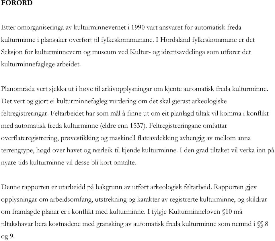 Planområda vert sjekka ut i høve til arkivopplysningar om kjente automatisk freda kulturminne. Det vert og gjort ei kulturminnefagleg vurdering om det skal gjerast arkeologiske feltregistreringar.