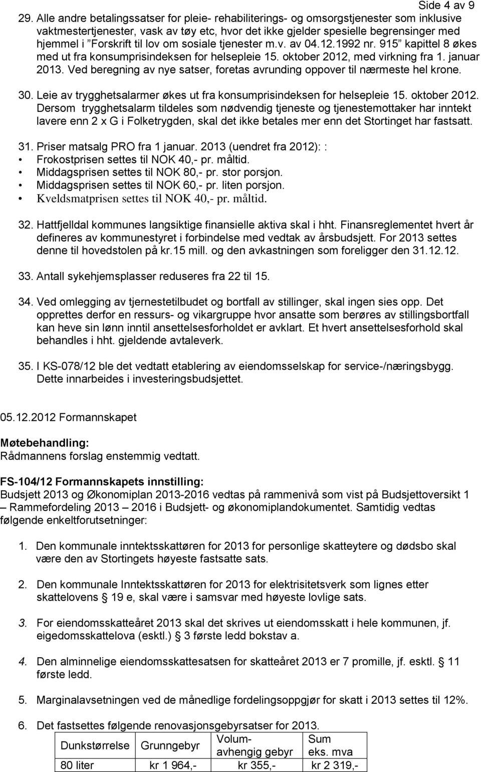 lov om sosiale tjenester m.v. av 04.12.1992 nr. 915 kapittel 8 økes med ut fra konsumprisindeksen for helsepleie 15. oktober 2012, med virkning fra 1. januar 2013.