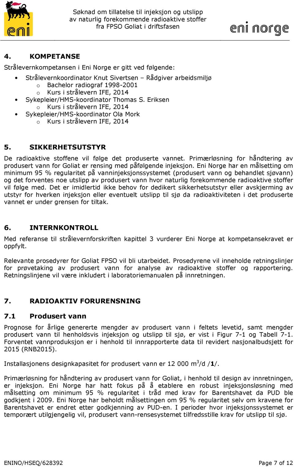 SIKKERHETSUTSTYR De radioaktive stoffene vil følge det produserte vannet. Primærløsning for håndtering av produsert vann for Goliat er rensing med påfølgende injeksjon.