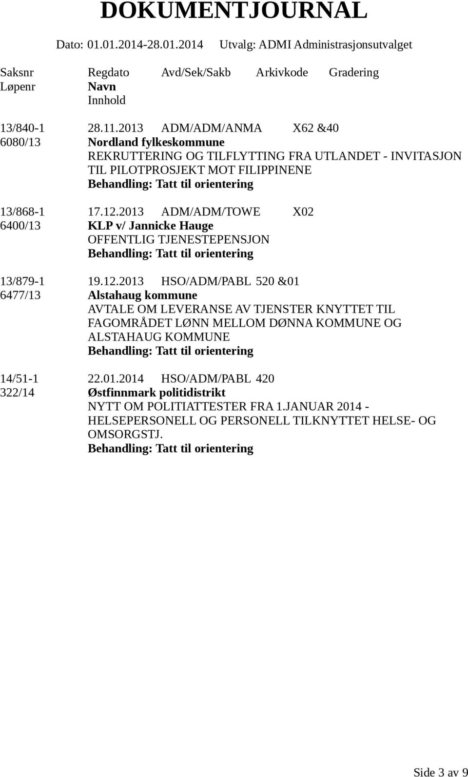 2013 ADM/ADM/TOWE X02 6400/13 KLP v/ Jannicke Hauge OFFENTLIG TJENESTEPENSJON Tatt til orientering 13/879-1 19.12.