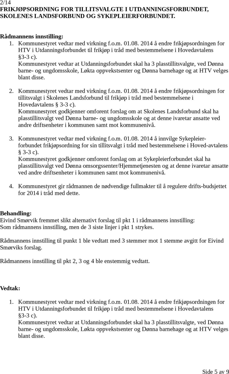 Kommunestyret vedtar at Utdanningsforbundet skal ha 3 plasstillitsvalgte, ved Dønna barne- og ungdomsskole, Løkta oppvekstsenter og Dønna barnehage og at HTV velges blant disse. 2.