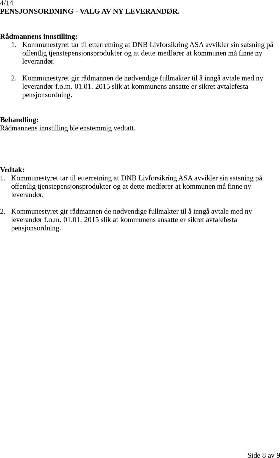 Kommunestyret gir rådmannen de nødvendige fullmakter til å inngå avtale med ny leverandør f.o.m. 01.01. 2015 slik at kommunens ansatte er sikret avtalefesta pensjonsordning.