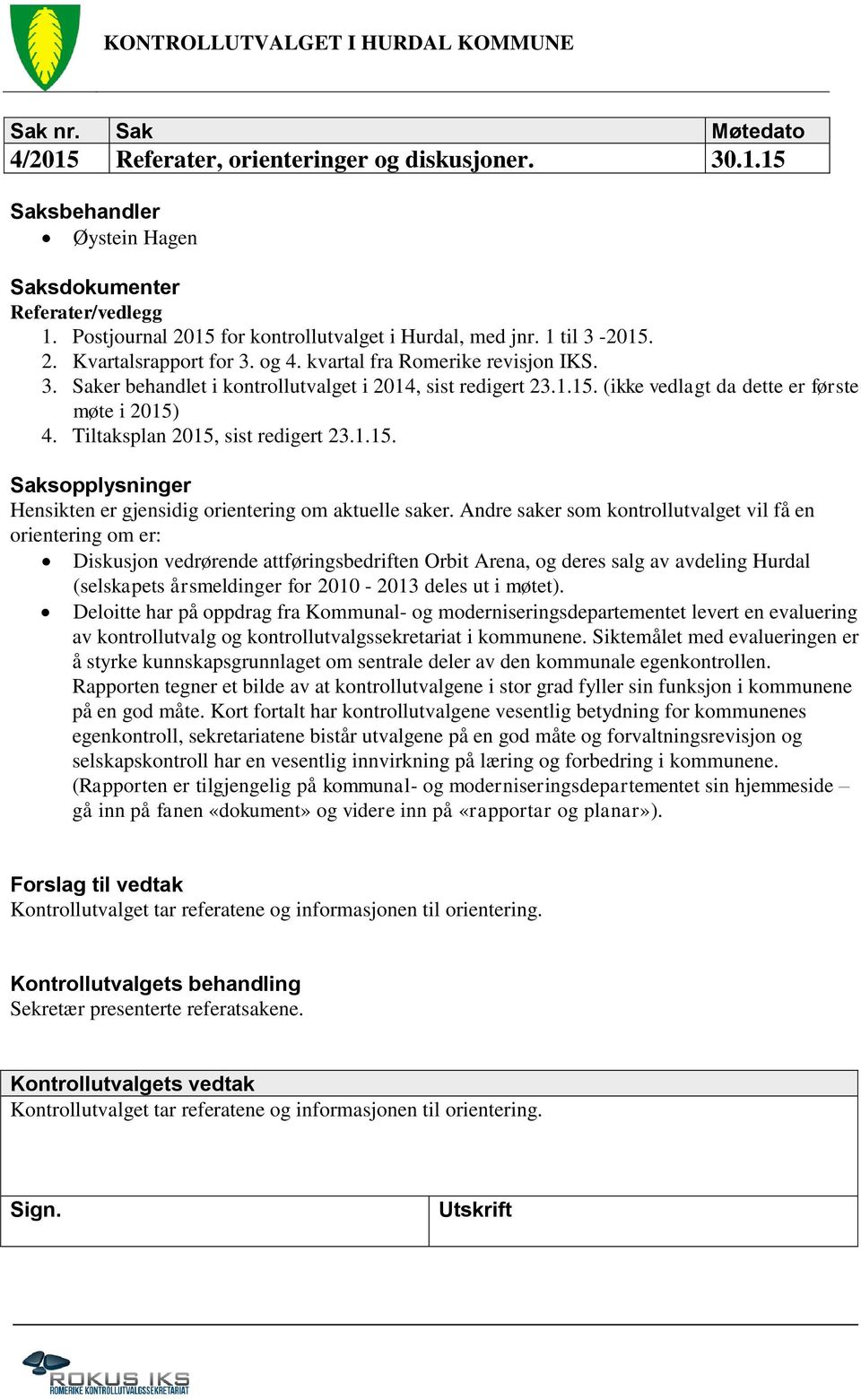 Andre saker som kontrollutvalget vil få en orientering om er: Diskusjon vedrørende attføringsbedriften Orbit Arena, og deres salg av avdeling Hurdal (selskapets årsmeldinger for 2010-2013 deles ut i