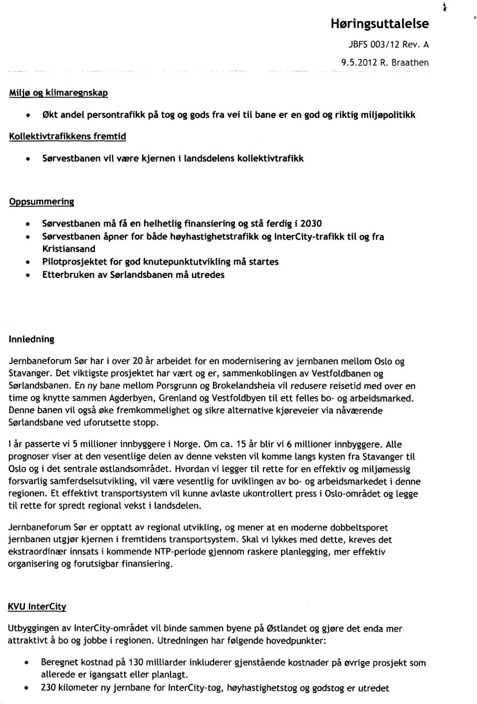 Pilotprosjektet for god knutepunktutvikling må startes Etterbruken av Sørlandsbanen må utredes Innledning Jernbaneforum Sør har i over 20 år arbeidet for en modernisering av jernbanen mettom Osto og