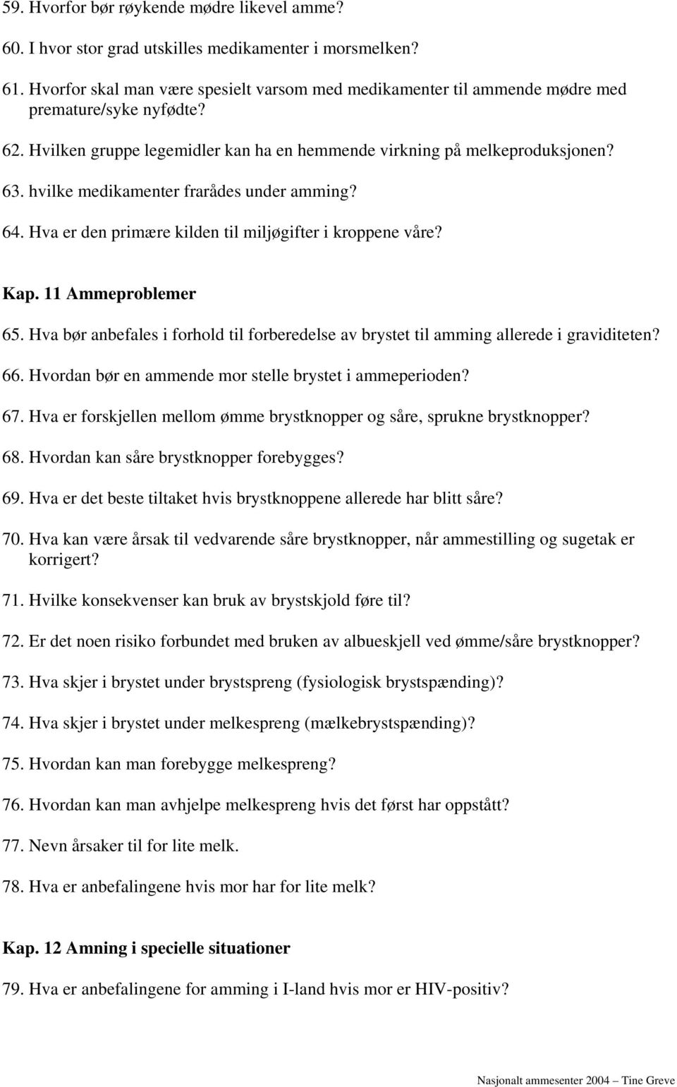 hvilke medikamenter frarådes under amming? 64. Hva er den primære kilden til miljøgifter i kroppene våre? Kap. 11 Ammeproblemer 65.