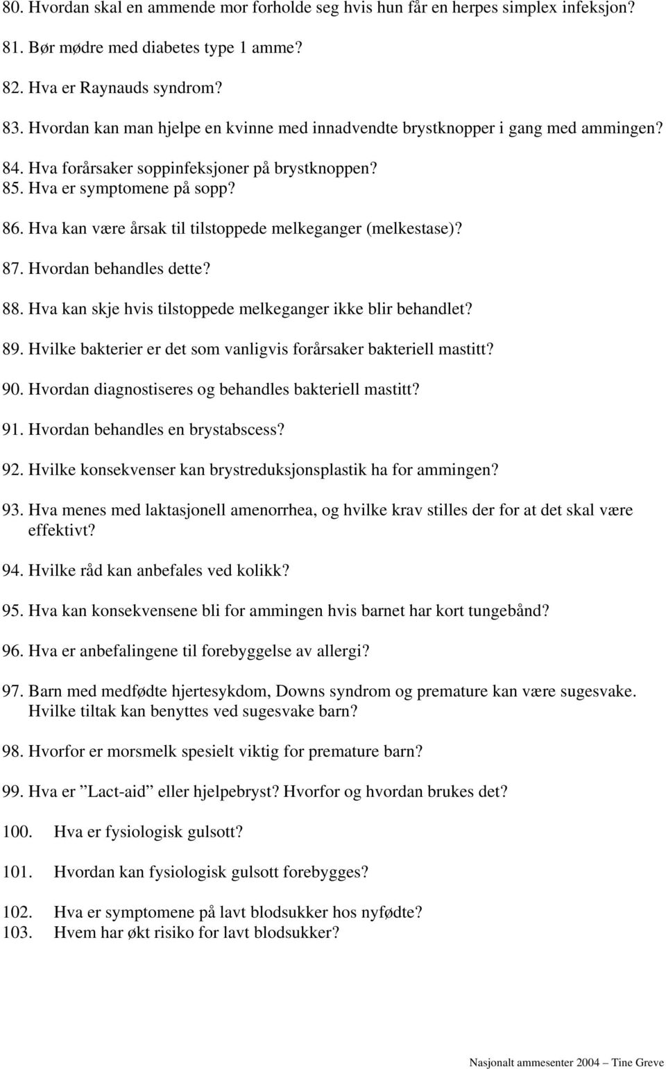 Hva kan være årsak til tilstoppede melkeganger (melkestase)? 87. Hvordan behandles dette? 88. Hva kan skje hvis tilstoppede melkeganger ikke blir behandlet? 89.