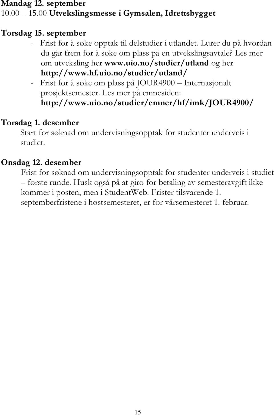 no/studier/utland og her http://www.hf.uio.no/studier/utland/ - Frist for å søke om plass på JOUR4900 Internasjonalt prosjektsemester. Les mer på emnesiden: http://www.uio.no/studier/emner/hf/imk/jour4900/ Torsdag 1.