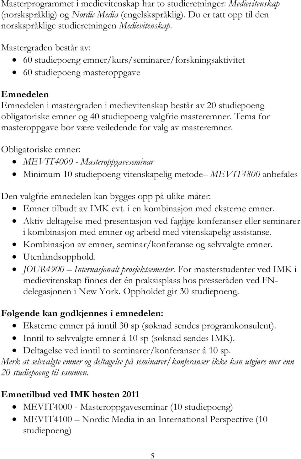 emner og 40 studiepoeng valgfrie masteremner. Tema for masteroppgave bør være veiledende for valg av masteremner.