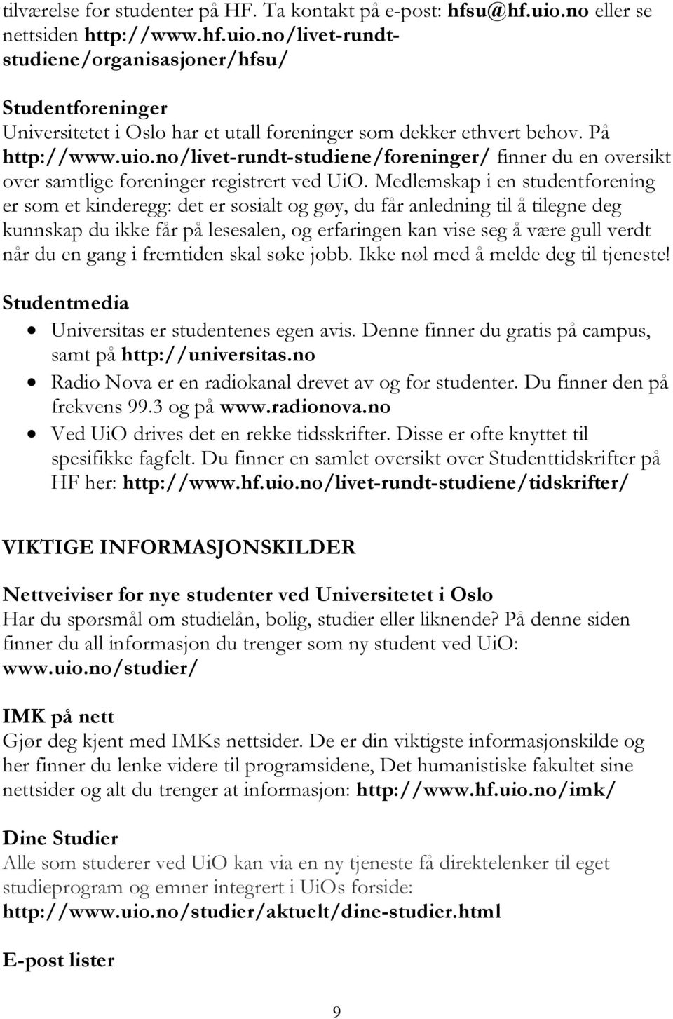 Medlemskap i en studentforening er som et kinderegg: det er sosialt og gøy, du får anledning til å tilegne deg kunnskap du ikke får på lesesalen, og erfaringen kan vise seg å være gull verdt når du