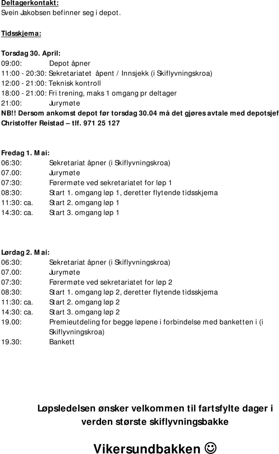 ! Dersom ankomst depot før torsdag 30.04 må det gjøres avtale med depotsjef Christoffer Reistad tlf. 971 25 127 Fredag 1. Mai: 06:30: Sekretariat åpner (i Skiflyvningskroa) 07.