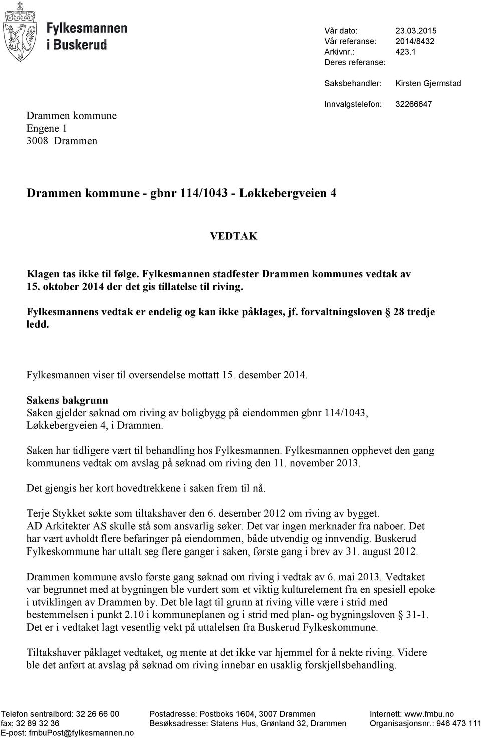 Fylkesmannen stadfester Drammen kommunes vedtak av 15. oktober 2014 der det gis tillatelse til riving. Fylkesmannens vedtak er endelig og kan ikke påklages, jf. forvaltningsloven 28 tredje ledd.