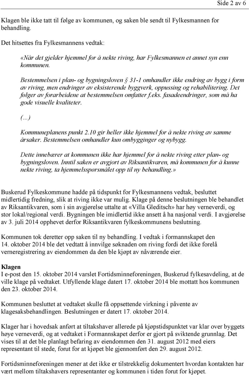 Side 2 av 6 Bestemmelsen i plan- og bygningsloven 31-1 omhandler ikke endring av bygg i form av riving, men endringer av eksisterende byggverk, oppussing og rehabilitering.